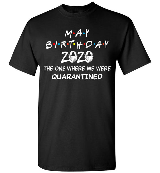 May Birthday 2020 The one Where We were quarantined T-Shirt