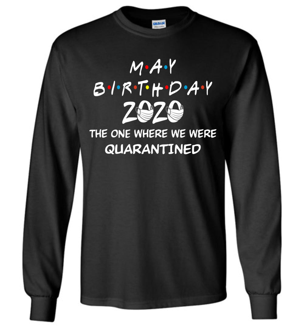May Birthday 2020 The one Where We were quarantined Long Sleeve