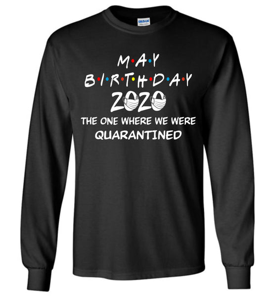 May Birthday 2020 The one Where We were quarantined Long Sleeve
