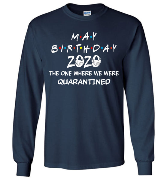 May Birthday 2020 The one Where We were quarantined Long Sleeve