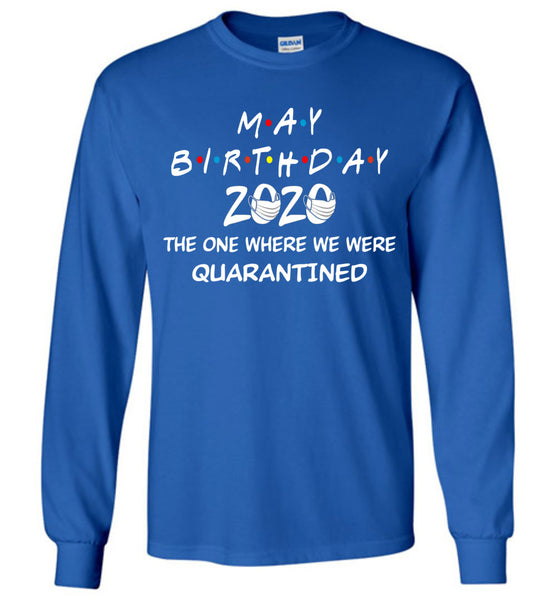 May Birthday 2020 The one Where We were quarantined Long Sleeve