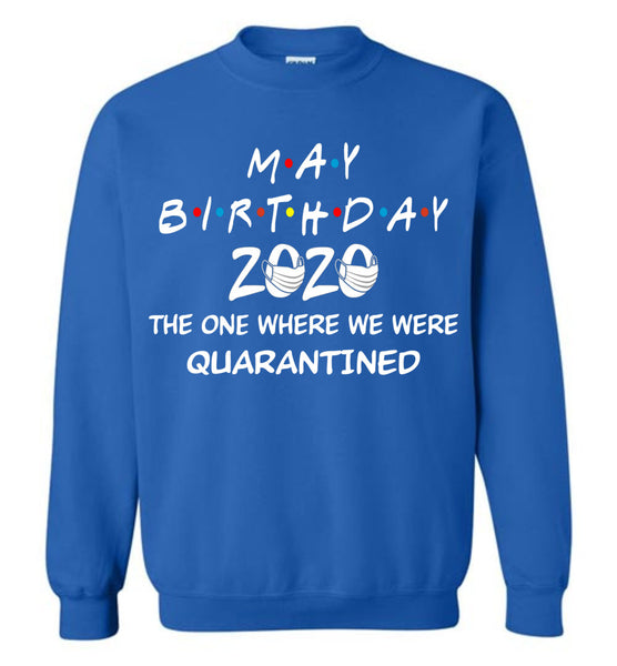 May Birthday 2020 The one Where We were quarantined Sweatshirt
