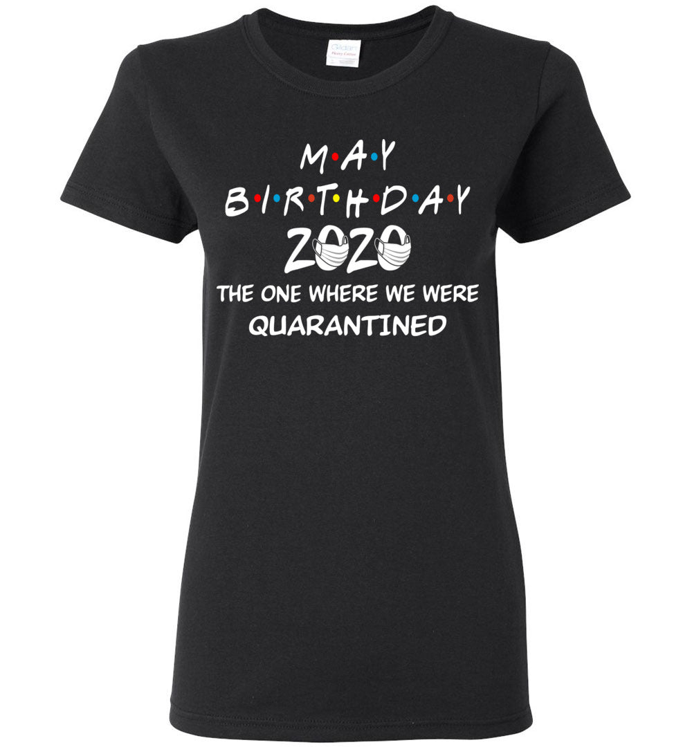 May Birthday 2020 The one Where We were quarantined Woman T-Shirt