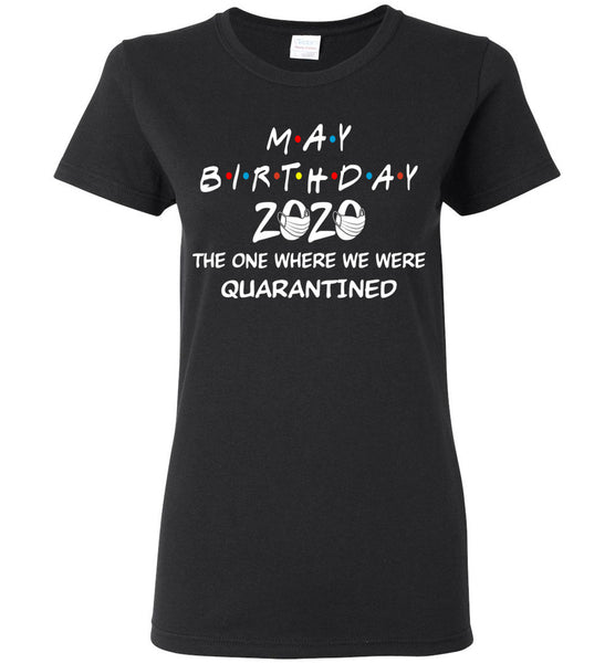 May Birthday 2020 The one Where We were quarantined Woman T-Shirt
