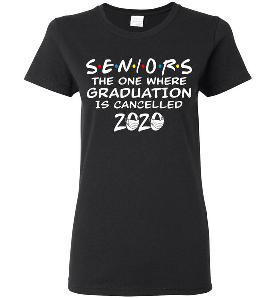 Seniors 2020 The One Where graduation is cancelled 2020 Women T-Shirt