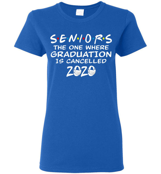 Seniors 2020 The One Where graduation is cancelled 2020 Women T-Shirt