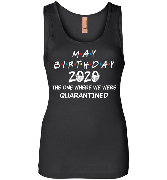 May Birthday 2020 The one Where We were quarantined Women Tank Top