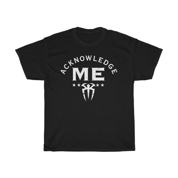 Roman Reigns Acknowledge Me T shirt Wwe Roman Black Reigns Wwe T Shirt Unisex Heavy Cotton Tee