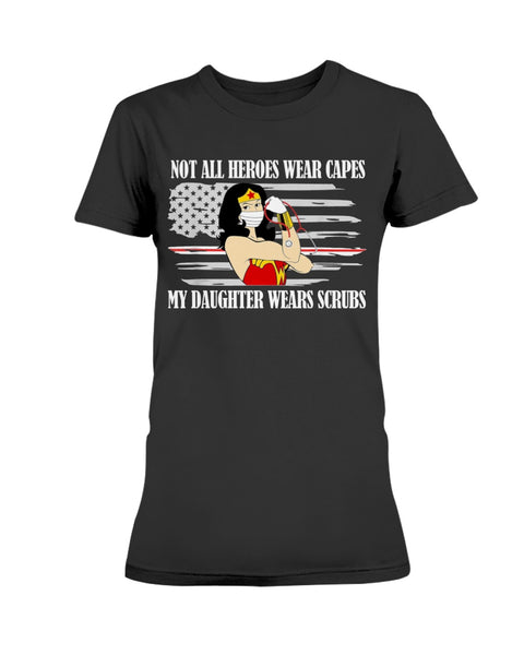 Not All Heroes Wear Capes My Daughter Wears Scrubs Women T-Shirt